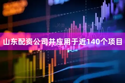 山东配资公司并应用于近140个项目