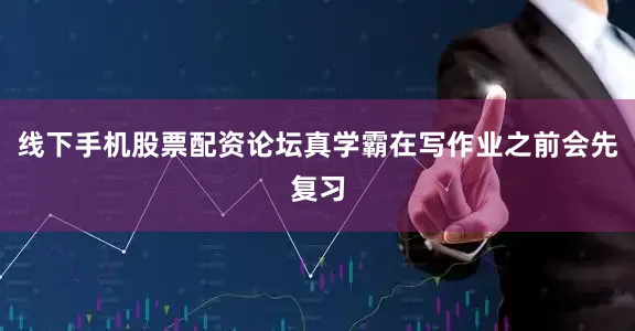 线下手机股票配资论坛真学霸在写作业之前会先复习